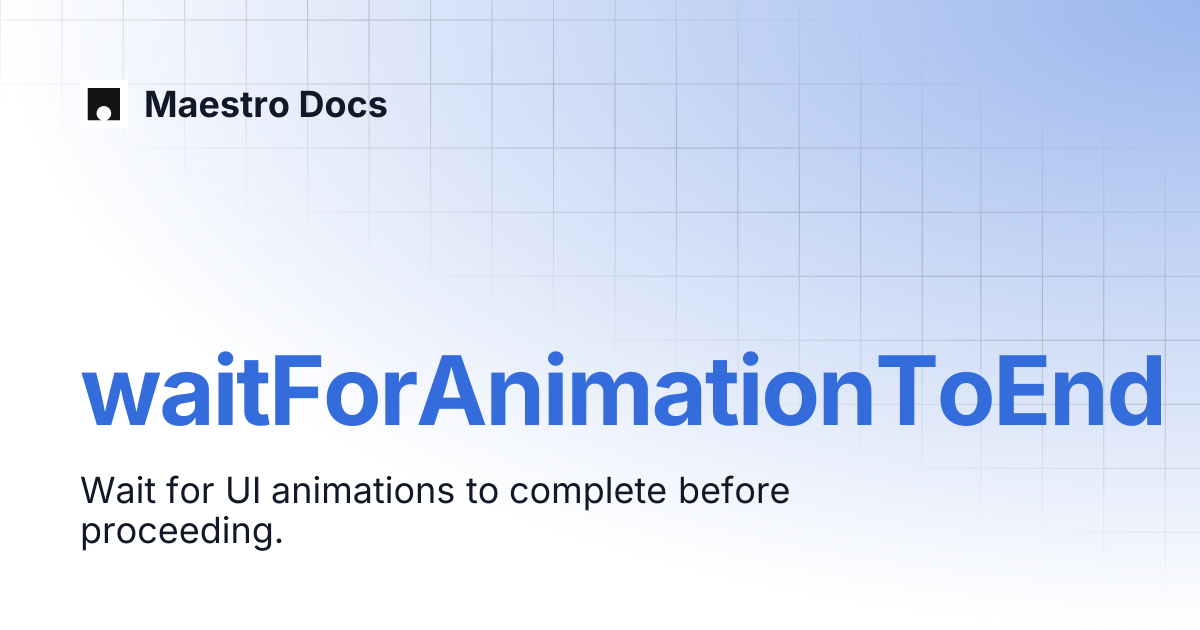 waitForAnimationToEnd | API Reference | Maestro Docs